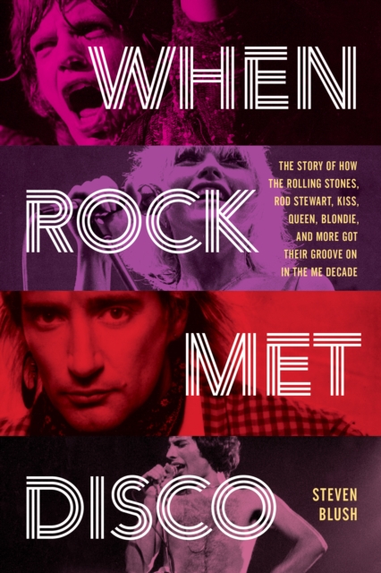 When Rock Met Disco : The Story of How The Rolling Stones, Rod Stewart, KISS, Queen, Blondie and More Got Their Groove On in the Me Decade, Paperback / softback Book