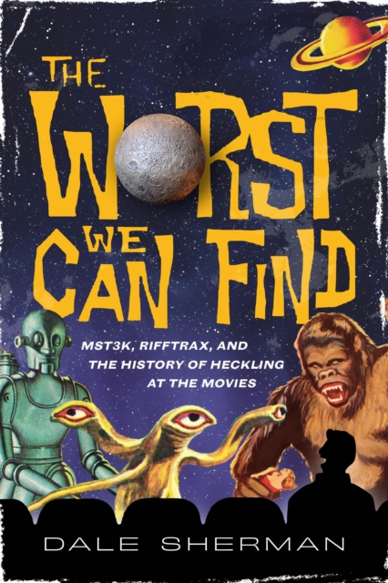 The Worst We Can Find : MST3K, RiffTrax, and the History of Heckling at the Movies, Paperback / softback Book