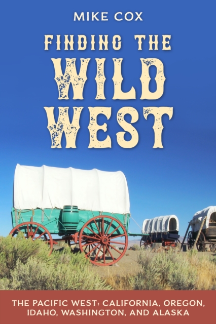 Finding the Wild West: The Pacific West : California, Oregon, Idaho, Washington, and Alaska, Paperback / softback Book