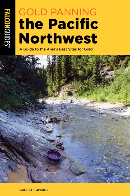 Gold Panning the Pacific Northwest : A Guide to the Area's Best Sites for Gold, Paperback / softback Book