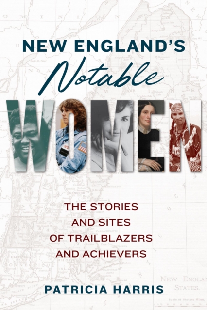 New England's Notable Women : The Stories and Sites of Trailblazers and Achievers, EPUB eBook