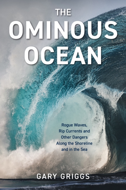 The Ominous Ocean : Rogue Waves, Rip Currents and Other Dangers Along the Shoreline and in the Sea, Paperback / softback Book