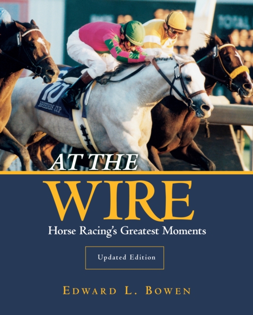 At the Wire : Horse Racing's Greatest Moments, Paperback / softback Book