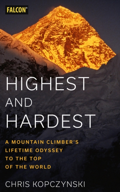 Highest and Hardest : A Mountain Climber's Lifetime Odyssey to the Top of the World, EPUB eBook