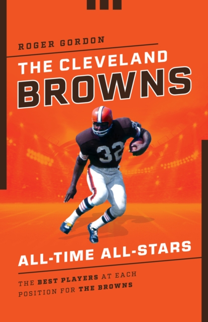 The Cleveland Browns All-Time All-Stars : The Best Players at Each Position for the Browns, Paperback / softback Book
