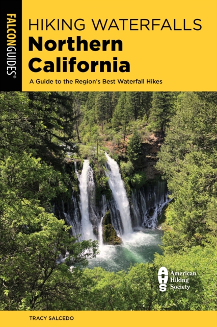 Hiking Waterfalls Northern California : A Guide to the Region's Best Waterfall Hikes, Paperback / softback Book