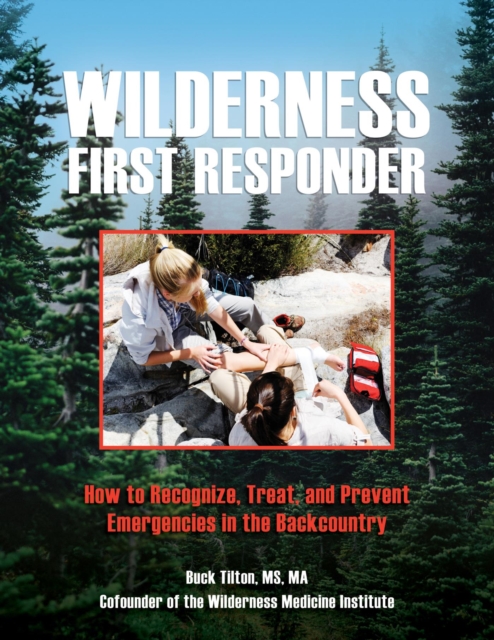 Wilderness First Responder : How To Recognize, Treat, And Prevent Emergencies In The Backcountry, EPUB eBook