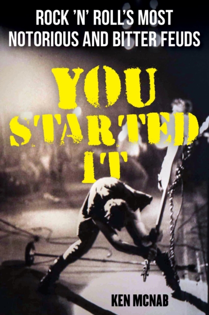 You Started It : Rock 'n' Roll's Most Notorious and Bitter Feuds, EPUB eBook