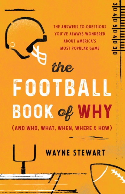The Football Book of Why (and Who, What, When, Where, and How) : The Answers to Questions You've Always Wondered about America's Most Popular Game, Paperback / softback Book