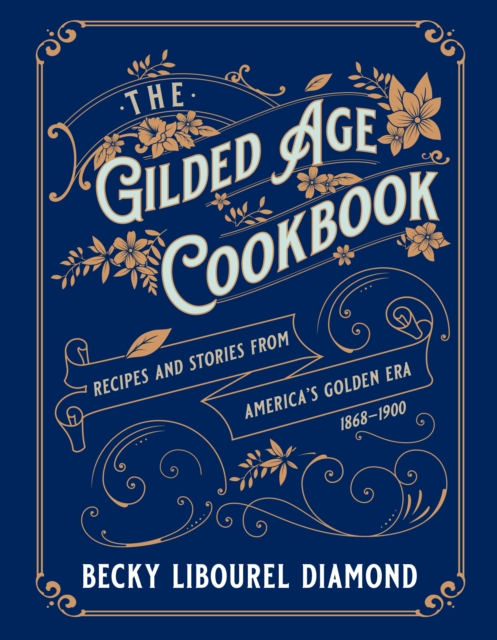 The Gilded Age Cookbook : Recipes and Stories from America's Golden Era, Hardback Book