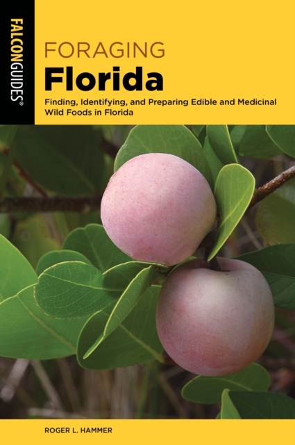 Foraging Florida : Finding, Identifying, and Preparing Edible and Medicinal Wild Foods in Florida, EPUB eBook