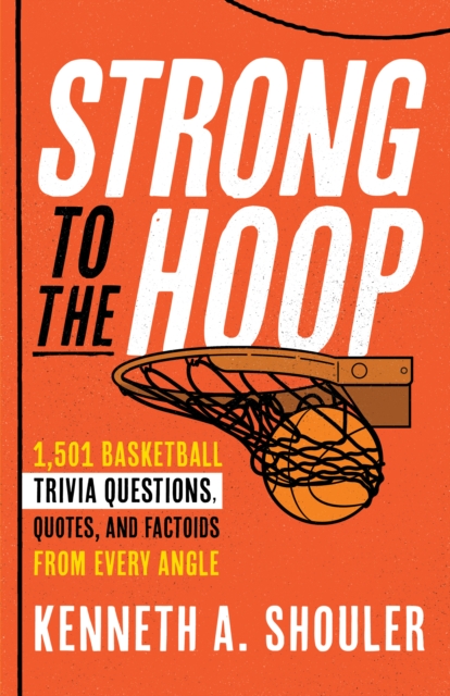 Strong to the Hoop : 1,501 Basketball Trivia Questions, Quotes, and Factoids from Every Angle, Paperback / softback Book