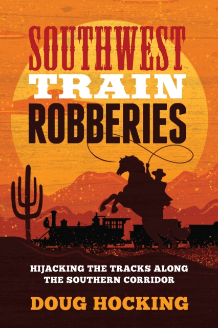 Southwest Train Robberies : Hijacking the Tracks along the Southern Corridor, Paperback / softback Book