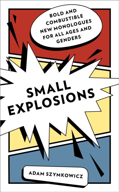 Small Explosions : Bold and Combustible New Monologues for All Ages and Genders, Paperback / softback Book