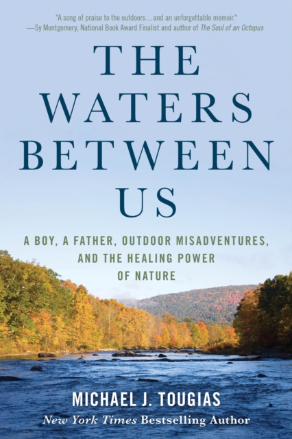 The Waters Between Us : A Boy, a Father, Outdoor Misadventures, and the Healing Power of Nature, Paperback / softback Book