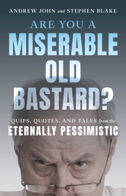 Are You a Miserable Old Bastard? : Quips, Quotes, and Tales from the Eternally Pessimistic, Paperback / softback Book