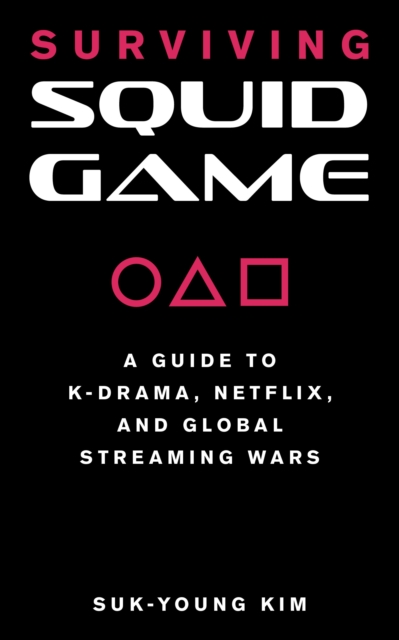 Surviving Squid Game : A Guide to K-Drama, Netflix, and Global Streaming Wars, EPUB eBook