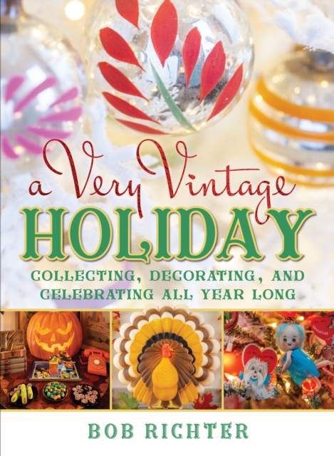 A Very Vintage Holiday : Collecting, Decorating, and Celebrating All Year Long, Hardback Book