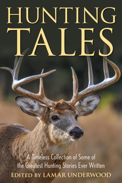 Hunting Tales : A Timeless Collection of Some of the Greatest Hunting Stories Ever Written, EPUB eBook