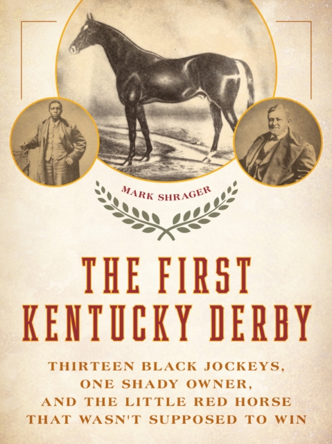 The First Kentucky Derby : Thirteen Black Jockeys, One Shady Owner, and the Little Red Horse That Wasn't Supposed to Win, Hardback Book