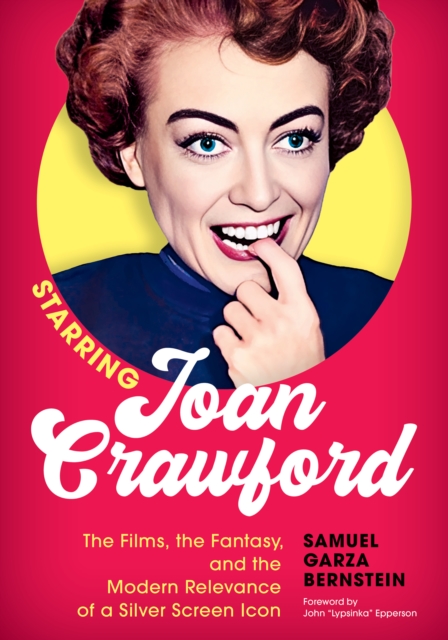 Starring Joan Crawford : The Films, the Fantasy, and the Modern Relevance of a Silver Screen Icon, Hardback Book