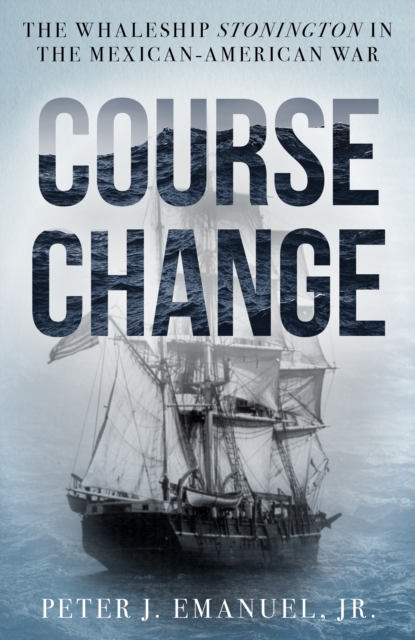 Course Change : The Whaleship Stonington in the Mexican-American War, Hardback Book