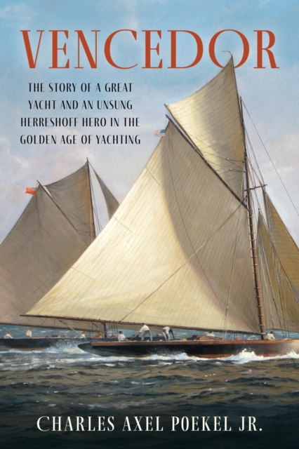 Vencedor : The Story of a Great Yacht and an Unsung Herreshoff Hero in the Golden Age of Yachting, EPUB eBook