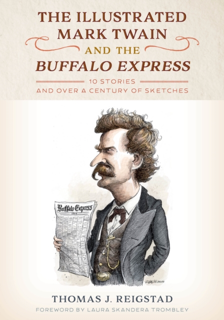 The Illustrated Mark Twain and the Buffalo Express : 10 Stories and over a Century of Sketches, Hardback Book