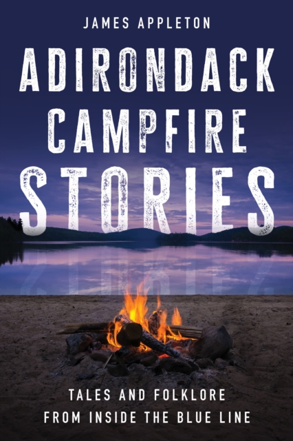 Adirondack Campfire Stories : Tales and Folklore from Inside the Blue Line, Paperback / softback Book
