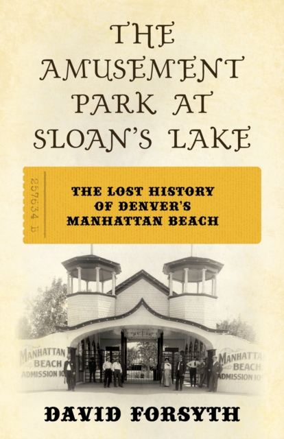 The Amusement Park at Sloan's Lake : The Lost History of Denver's Manhattan Beach, Paperback / softback Book