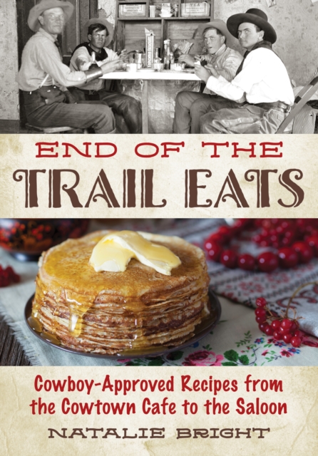 End of the Trail Eats : Cowboy-Approved Recipes from the Cowtown Cafe to the Saloon, Paperback / softback Book