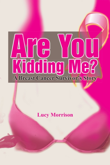 Are You Kidding Me? : A Breast Cancer Survivor's Story, EPUB eBook