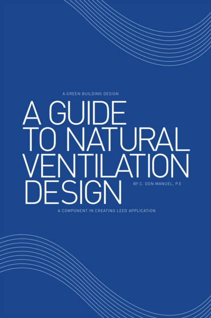A Guide to Natural Ventilation Design : A Component in Creating Leed Application, EPUB eBook
