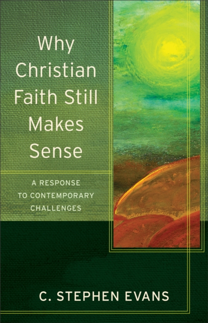 Why Christian Faith Still Makes Sense (Acadia Studies in Bible and Theology) : A Response to Contemporary Challenges, EPUB eBook