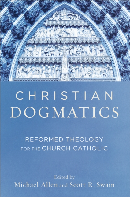 Christian Dogmatics : Reformed Theology for the Church Catholic, EPUB eBook