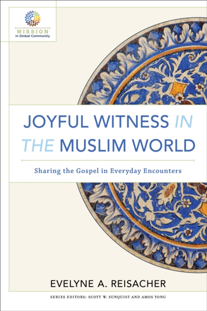 Joyful Witness in the Muslim World (Mission in Global Community) : Sharing the Gospel in Everyday Encounters, EPUB eBook