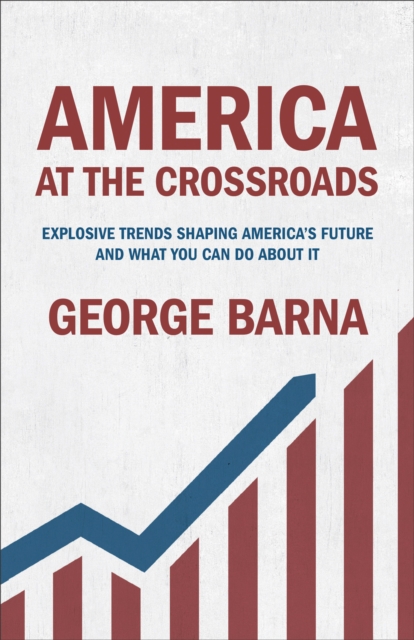 America at the Crossroads : Explosive Trends Shaping America's Future and What You Can Do about It, EPUB eBook