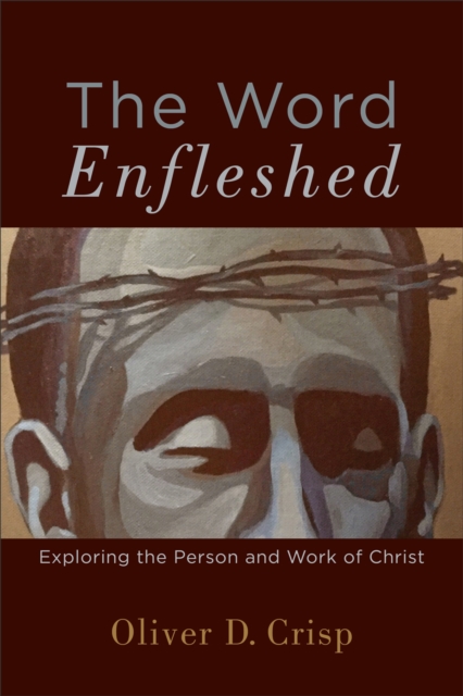 The Word Enfleshed : Exploring the Person and Work of Christ, EPUB eBook