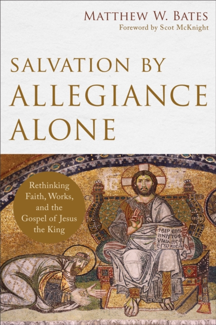 Salvation by Allegiance Alone : Rethinking Faith, Works, and the Gospel of Jesus the King, EPUB eBook