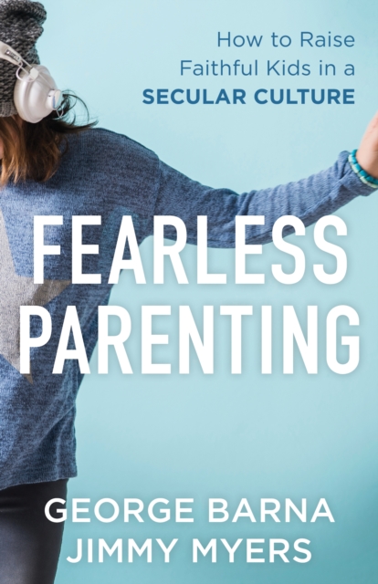 Fearless Parenting : How to Raise Faithful Kids in a Secular Culture, EPUB eBook