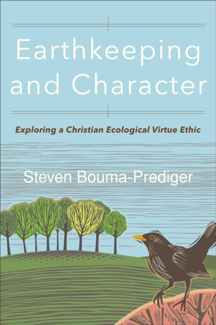 Earthkeeping and Character : Exploring a Christian Ecological Virtue Ethic, EPUB eBook