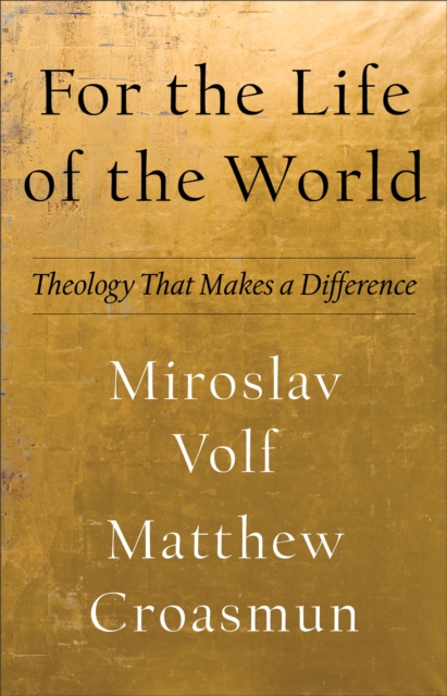 For the Life of the World (Theology for the Life of the World) : Theology That Makes a Difference, EPUB eBook
