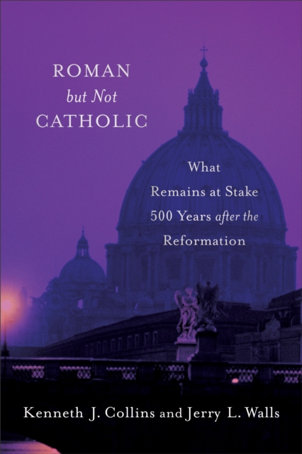 Roman but Not Catholic : What Remains at Stake 500 Years after the Reformation, EPUB eBook