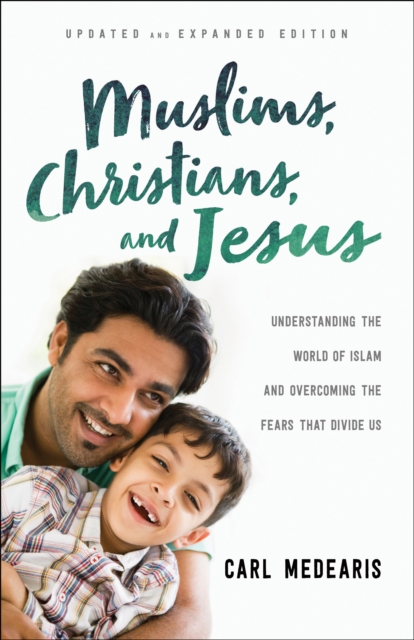 Muslims, Christians, and Jesus : Understanding the World of Islam and Overcoming the Fears That Divide Us, EPUB eBook