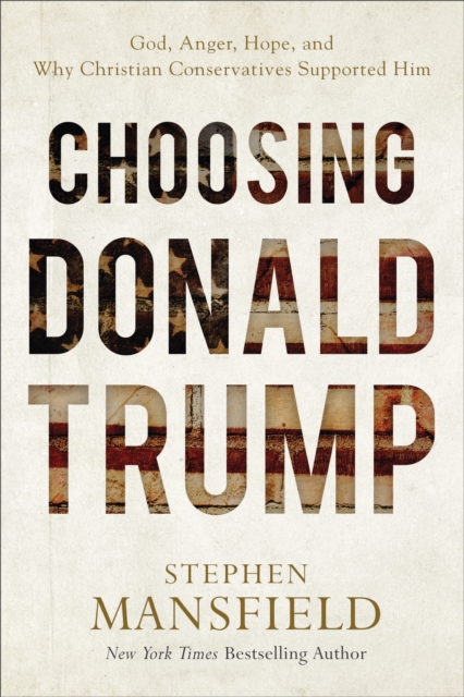 Choosing Donald Trump : God, Anger, Hope, and Why Christian Conservatives Supported Him, EPUB eBook