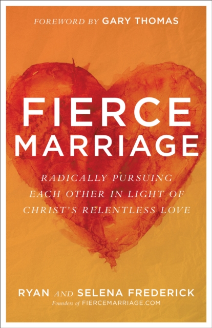 Fierce Marriage : Radically Pursuing Each Other in Light of Christ's Relentless Love, EPUB eBook