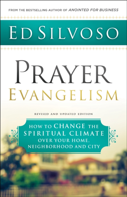Prayer Evangelism : How to Change the Spiritual Climate over Your Home, Neighborhood and City, EPUB eBook