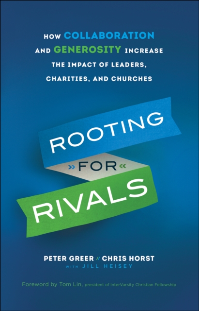 Rooting for Rivals : How Collaboration and Generosity Increase the Impact of Leaders, Charities, and Churches, EPUB eBook