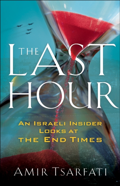 The Last Hour : An Israeli Insider Looks at the End Times, EPUB eBook