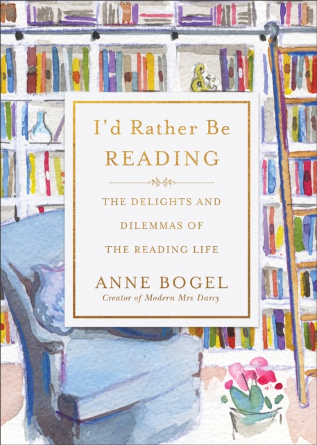 I'd Rather Be Reading : The Delights and Dilemmas of the Reading Life, EPUB eBook